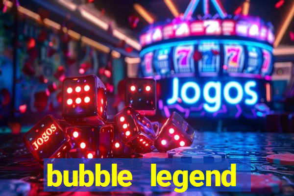 bubble legend ganhar dinheiro